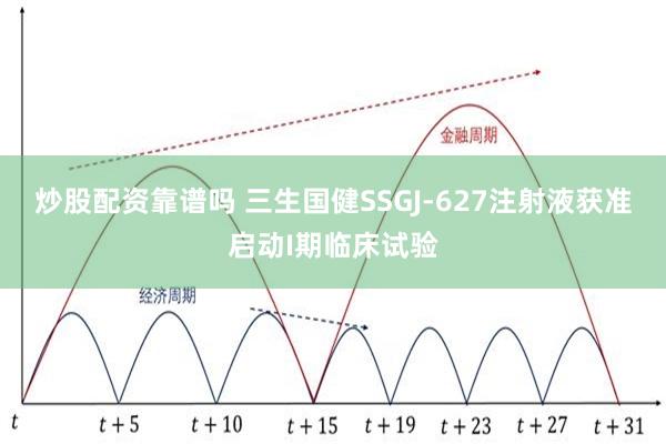炒股配资靠谱吗 三生国健SSGJ-627注射液获准启动I期临床试验