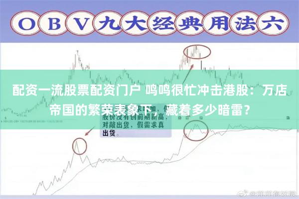 配资一流股票配资门户 鸣鸣很忙冲击港股：万店帝国的繁荣表象下，藏着多少暗雷？