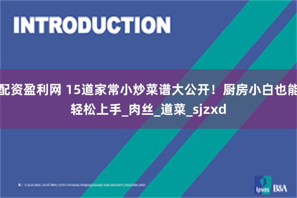 配资盈利网 15道家常小炒菜谱大公开！厨房小白也能轻松上手_肉丝_道菜_sjzxd
